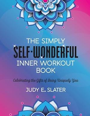The Simply Self-Wonderful Inner Workout Book : Celebrating the Gifts of Being Uniquely You