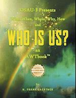 OSAU-3 Presents What, When, Where, Why, How and Who Is Us? an AWTbook(TM).