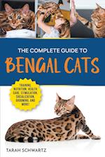The Complete Guide to Bengal Cats: Training, Nutrition, Health Care, Mental Stimulation, Socialization, Grooming, and Loving Your New Bengal Cat 
