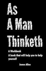 As a Man Thinketh: The Book That Will Help You To Help Yourself - A workbook 