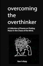 Overcoming the overthinker: A Collection of Poems on Finding Peace in the Chaos of the Mind 