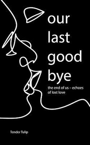 Our last goodbye: The end of us - Echoes of lost love