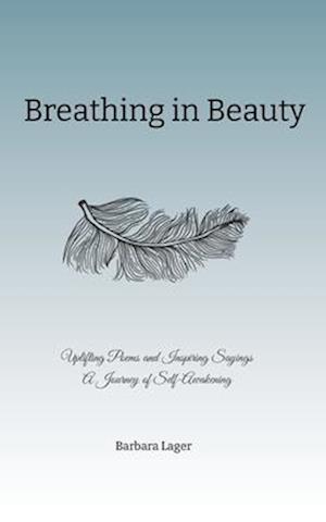 Breathing in Beauty: Uplifting Poems and Inspiring Sayings A Journey of Self-Awakening