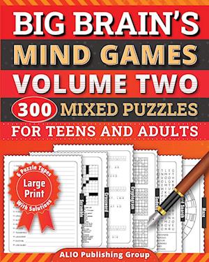 Big Brain's Mind Games Volume Two 300 Mixed Puzzles for Teens and Adults