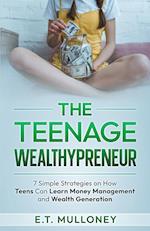 The Teenage Wealthypreneur: 7 Simple Strategies on How Teens Can Learn Money Management and Wealth Generation 