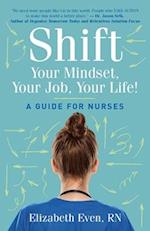 Shift Your Mindset, Your Job, Your Life!: A Guide for Nurses 