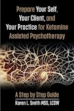 Prepare YourSelf, Your Clients, and Your Practice for Ketamine Assisted Psychotherapy: A Step by Step Guide 