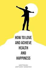 How to Love and Achieve Health and Happiness