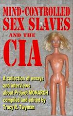 Mind-Controlled Sex Slaves and the CIA: A Collection of Essays and Interviews About Project MONARCH 
