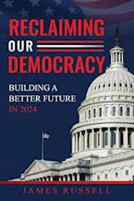 Reclaiming Our Democracy: Building a Better Future In 2024 