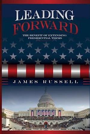 Leading Forward: The Benefit of Extending Presidential Terms