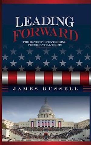 Leading Forward: The Benefit of Extending Presidential Terms