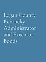 Logan County, Kentucky Administrator and Executor Bonds