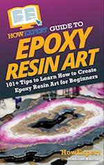 HowExpert Guide to Epoxy Resin Art: 101+ Tips to Learn How to Create Epoxy Resin Art for Beginners 