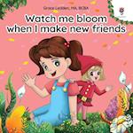 Watch me bloom when I make new friends