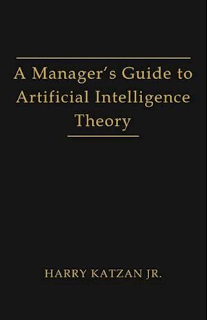 A Manager's Guide to Artificial Intelligence Theory