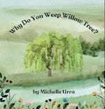 Why Do You Weep Willow Tree?