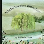 Why Do You Weep Willow Tree?