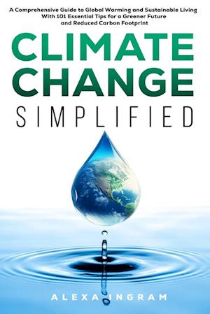 Climate Change Simplified: A Comprehensive Guide to Global Warming and Sustainable Living with 101 Essential Tips for a Greener Future and Reduced Car