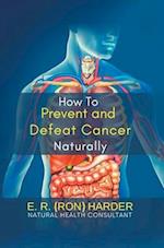 How to Prevent and Defeat Cancer Naturally