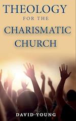 Theology For the Charismatic Church 