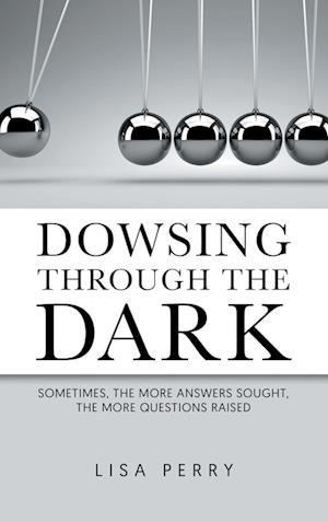 Dowsing through the Dark: Sometimes, the More Answers Sought, the More Questions Raised