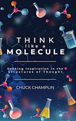 Think Like a Molecule