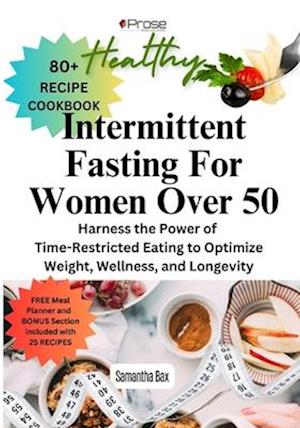 Intermittent Fasting For Women Over 50: Harness the Power of Time-Restricted Eating to Optimize Weight, Wellness, and Longevity