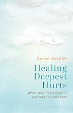 Healing Deepest Hurts: When God Feels Distant and Hope Seems Lost 