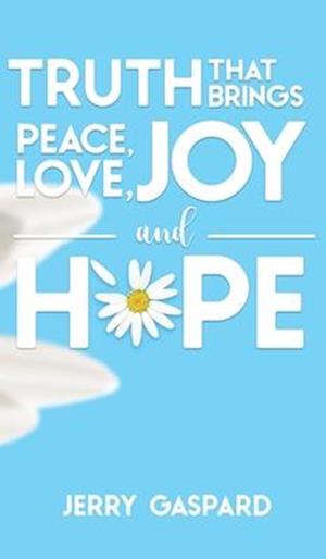 Truth that brings Peace, Love, Joy, and Hope