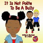 It Is Not Polite To Be A Bully