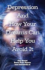 Depression and How Your Dreams Can Help You Avoid It: What Depression Is, and How Its Earliest Signs Appear in Your Dreams While There Is Still Time t