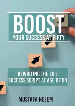 Boost Your Success at Fifty Rewriting the life Success Script at age of 50