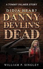 Didja' Hear? Danny Devlin's Dead