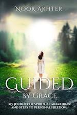 Guided by Grace My Journey of Spiritual Awakening and Steps to Personal Freedom