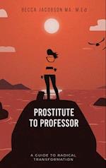 PROSTITUTE TO PROFESSOR: A Guide to Radical Transformation 