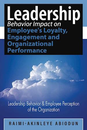 Leadership Behavior Impact on Employee's Loyalty, Engagement and Organizational Performance