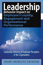 Leadership Behavior Impact on Employee's Loyalty, Engagement and Organizational Performance