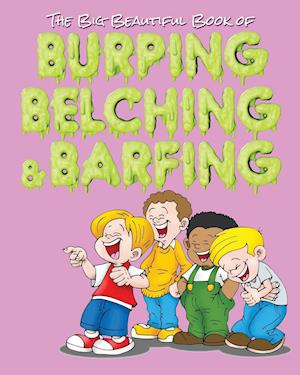 The Big Beautiful Book of Burping, Belching, & Barfing