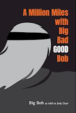 A Million Miles with Big Bad GOOD Bob 