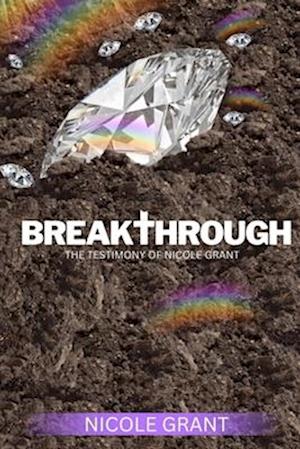 BREAKTHROUGH: THE TESTIMONY OF NICOLE GRANT