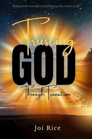 Trusting God Through Transition: Relying on the Sovereignty of God During Every Season of Life