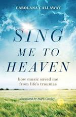 Sing Me to Heaven: How Music Saved Me from Life's Traumas 