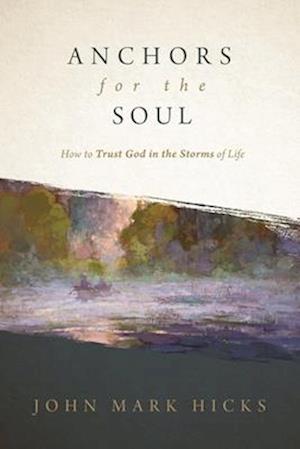 Anchors for the Soul: How to Trust God in the Storms of Life