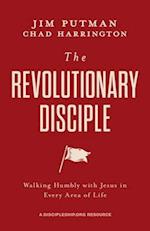 The Revolutionary Disciple: Walking Humbly with Jesus in Every Area of Life 