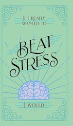 If I Really Wanted to Beat Stress, I Would... 