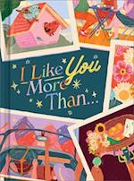 I Like You More Than...