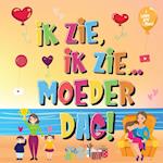 Ik Zie, Ik Zie...Moederdag!