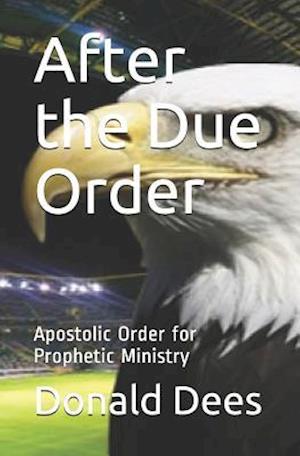 After the Due Order: Apostolic Order for Prophetic Ministry