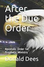 After the Due Order: Apostolic Order for Prophetic Ministry 